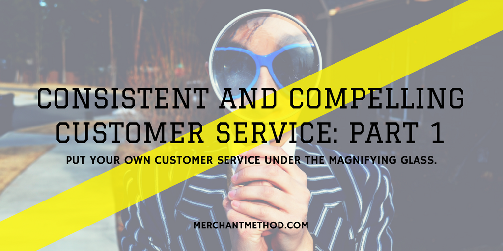 Merchant Method Consistent and Compelling Customer Service: Part 1 -- Dissecting your current customer service | Small Business | Retail | Business Strategies | Visit merchantmethod.com/retailtrends