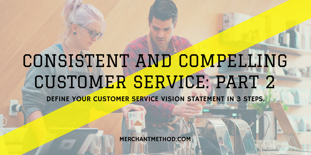 Consistent and Compelling Customer Service: Part 2 -- 3 steps to define your customer service vision statement | Business Planning | Retail | Business Strategies | Visit merchantmethod.com/retailtrends