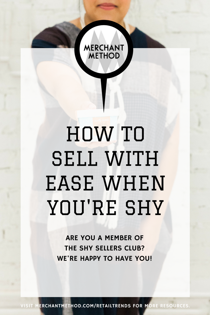 How to Sell With Ease When You’re Shy from Merchant Method  |  Visit the Merchant Method blog at merchantmethod.com/retailtrends to discover more business resources and training for retailers, small-batch manufacturers, and makers.