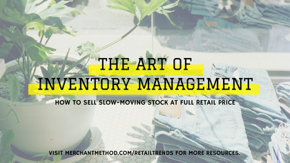 The Art of Inventory Management: 14 Ways to Sell Slow-Moving Stock at Full Retail Price with Merchant Method | Visit the Merchant Method blog at merchantmethod.com/retailtrends to discover more business resources and training for retailers, small-batch manufacturers, and makers.
