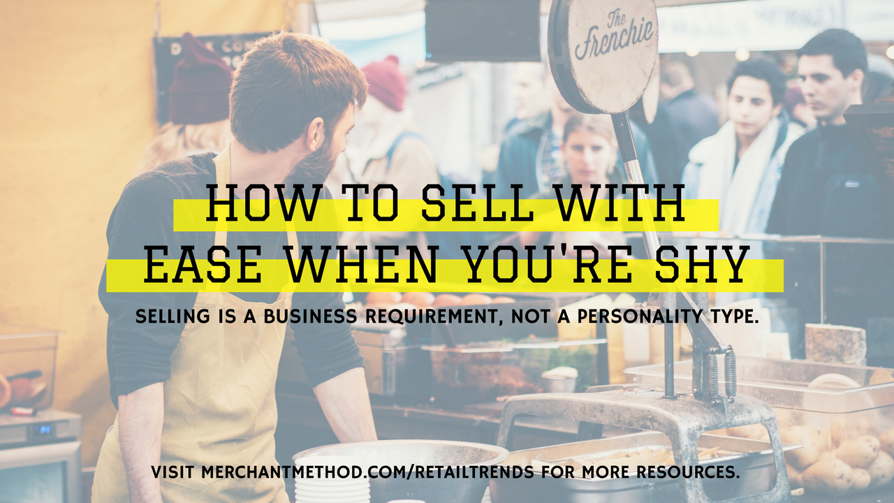 How to Sell With Ease When You’re Shy from Merchant Method  |  Visit merchantmethod.com/retailtrends for more.
