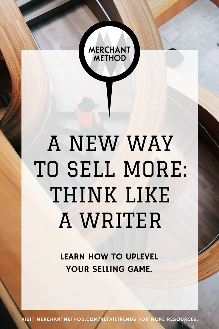 A New Way to Sell More: Think Like a Writer from Merchant Method | Visit the Merchant Method blog at merchantmethod.com/retailtrends to discover more business resources and training for retailers, small-batch manufacturers, and makers.