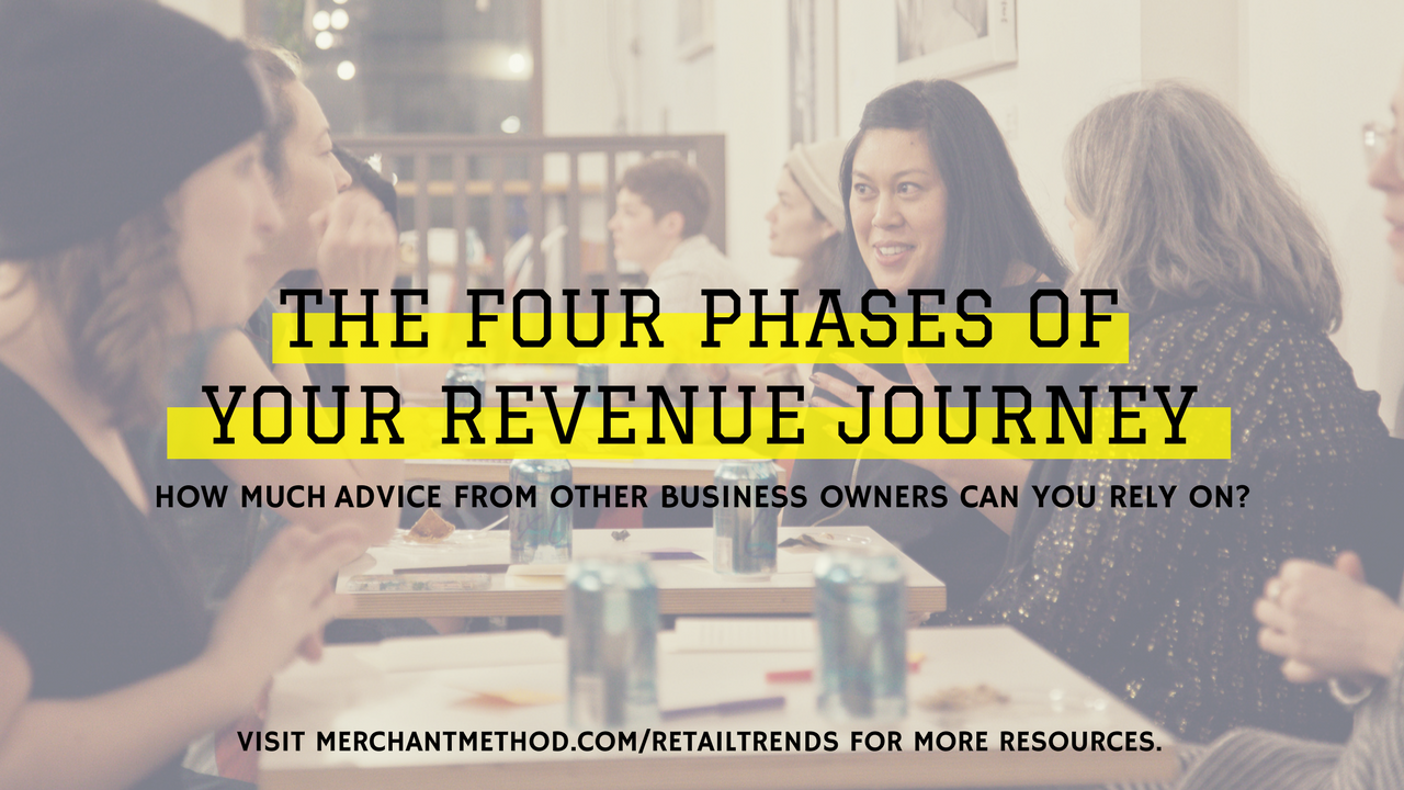 The Four Phases of Your Revenue Journey: Relying on the Advice of Other Business Owners.  |  Visit the Merchant Method blog at merchantmethod.com/retailtrends to discover more business resources and training for retailers, small-batch manufacturers, and makers.