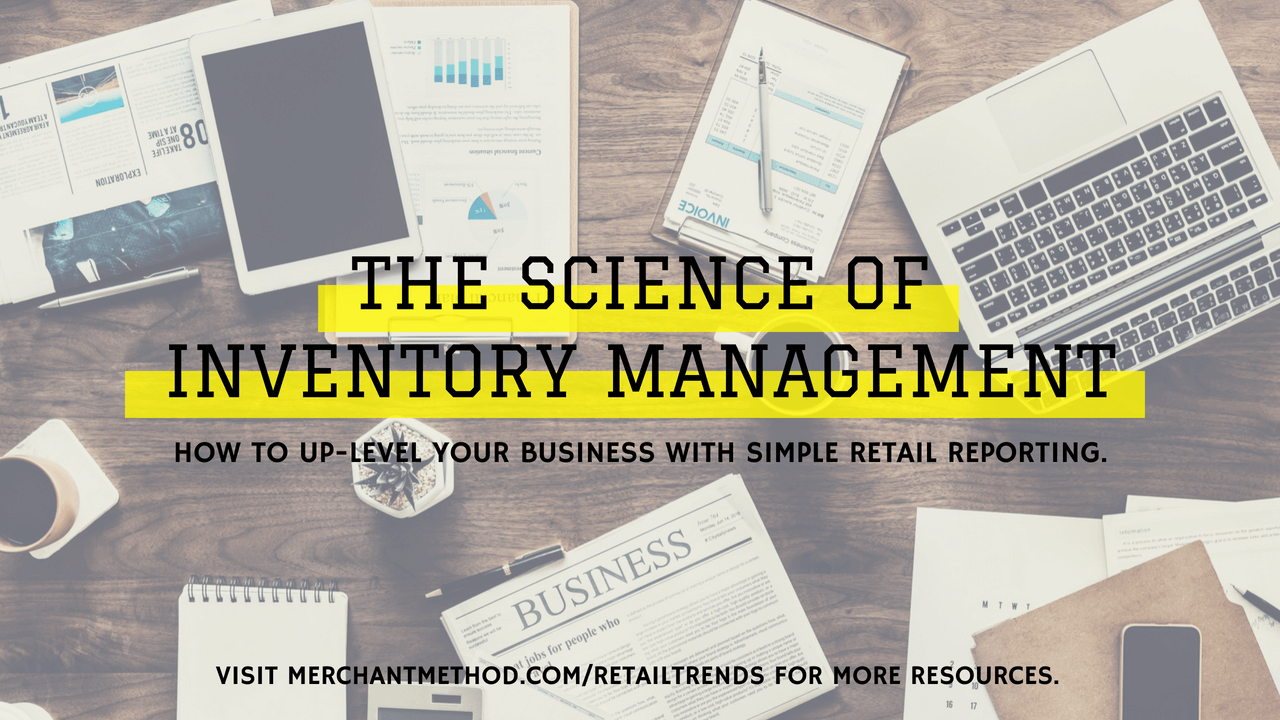 The Science of Inventory Management: How to Up-level Your Business with Simple Retail Reporting | Visit the Merchant Method blog at merchantmethod.com/retailtrends to discover more business resources and training for retailers, small-batch manufacturers, and makers.
