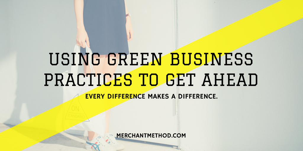 Merchant Method Using Green Business Practices To Get Ahead in Retail | Small Business | Environmental Responsibility | Business Strategies | Visit merchantmethod.com/retailtrends